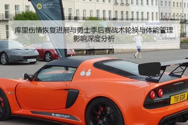 库里伤情恢复进展与勇士季后赛战术轮换与体能管理影响深度分析